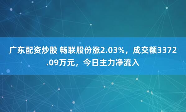 广东配资炒股 畅联股份涨2.03%，成交额3372.09万元，今日主力净流入